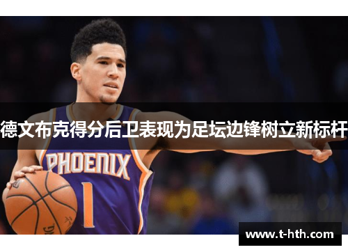 德文布克得分后卫表现为足坛边锋树立新标杆 德文布克得分后卫表现为足坛边锋树立新标杆